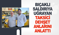 Bıçaklı saldırıya uğrayan taksici dehşet anlarını anlattı