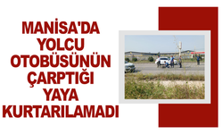 Manisa'da yolcu otobüsünün çarptığı yaya kurtarılamadı