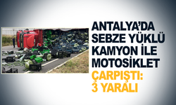 Antalya’da sebze yüklü kamyon ile motosiklet çarpıştı: 3 yaralı