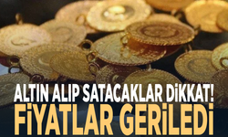 Altın alıp satacaklar dikkat! Fiyatlar geriledi