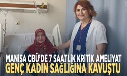 Manisa CBÜ’de 7 saatlik kritik ameliyat... Genç kadın sağlığına kavuştu
