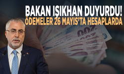 Bakan Işıkhan duyurdu... Ödemeler 26 Mayıs’ta hesaplarda