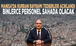 Manisa’da Kurban Bayramı tedbirleri açıklandı... Binlerce personel sahada olacak