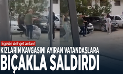 Ege’de dehşet anları! Kızların kavgasını ayıran vatandaşlara bıçakla saldırdı
