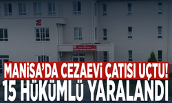 Manisa’da cezaevi çatısı uçtu! 15 hükümlü yaralandı