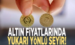 Altın fiyatlarında yukarı yönlü seyir!