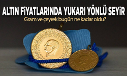 Altın fiyatlarında yukarı yönlü seyir: Gram ve çeyrek bugün ne kadar oldu?