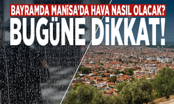 Bayramda Manisa’da hava nasıl olacak? Bugüne dikkat!