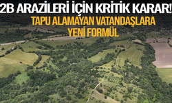 2B arazileri için kritik karar! Tapu alamayan vatandaşlara yeni formül devrede