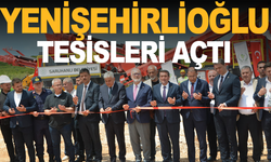 Yenişehirlioğlu tesislerin açılışını yaptı