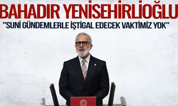 Yenişehirlioğlu: "Suni Gündemlerle İştigal Edecek Vaktimiz Yok"