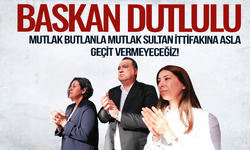 Başkan Dutlulu: Mutlak Butlanla Mutlak Sultan ittifakına asla geçit vermeyeceğiz!