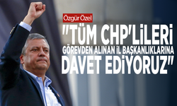 Özgür Özel: "Tüm CHP'lileri, görevden alınan il başkanlıklarına davet ediyoruz"