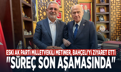 Eski AK Parti Milletvekili Metiner, Bahçeli'yi ziyaret etti: "Süreç son aşamasında"