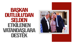 Başkan Dutlulu'dan Selden Etkilenen Vatandaşlara Destek