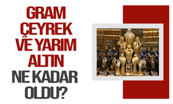 Gram, çeyrek ve yarım altın ne kadar oldu?