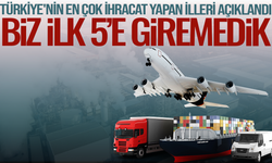 Türkiye'nin En Çok İhracat Yapan illeri açıklandı: Manisa ilk 5'e giremedi!