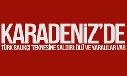 Karadeniz’de Türk balıkçı teknesine saldırı: Bir ölü dört yaralı var