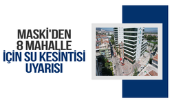 MASKİ'den 8 mahalle için su kesintisi uyarısı