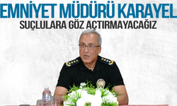 Emniyet Müdürü Karayel: Suçlulara göz açtırmayacağız