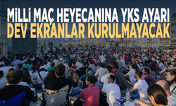 Milli maç heyecanına YKS ayarı... Dev ekranlar kurulmayacak