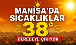 Manisa'da Sıcaklıklar 38 Dereceye Kadar Yükselecek