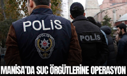 Manisa'da suç örgütlerine operasyon