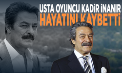 Kadir İnanır hayatını kaybetti