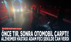 İzmir'de kahreden kaza! Önce tır, sonra otomobil çarptı: Alzheimer hastası adam feci şekilde can verdi