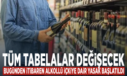 Tüm tabelalar değişecek... Bugünden itibaren alkollü içkiye dair yasak başlatıldı