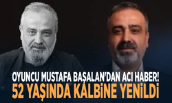 Oyuncu Mustafa Başalan'dan acı haber! 52 yaşında kalbine yenildi