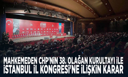 Mahkemeden CHP'nin 38. Olağan Kurultayı ile İstanbul İl Kongresi'ne ilişkin karar