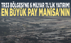 TR33 Bölgesi'ne 6 milyar TL'lik yatırım! En büyük pay Manisa'nın