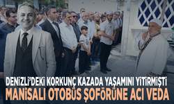 Denizli’deki korkunç kazada yaşamını yitirmişti... Manisalı otobüs şoförüne acı veda