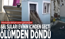 Manisa’da dehşet veren görüntüler! Sel suları evinin içinden geçti: Ölümden döndü