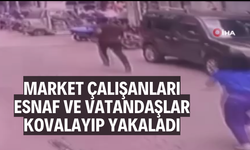 Market çalışanları, esnaf ve vatandaşlar kovalayıp yakaladı