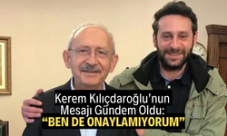 Kerem Kılıçdaroğlu’nun Mesajı Gündem Oldu: “Ben de Onaylamıyorum”
