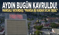 Aydın bugün kavruldu! Manisalı vatandaş: “Manisa bu kadar sıcak değil”