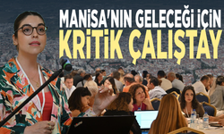 Manisa'nın geleceği için kritik çalıştay