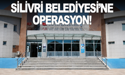 Silivri Belediyesi’ne operasyon