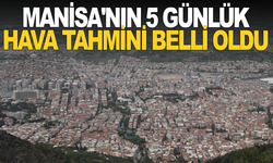 Manisa'da yeni haftada hava nasıl olacak?