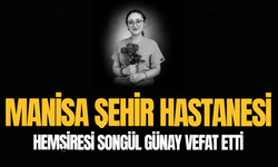 Manisa Şehir Hastanesi hemşiresi Songül Günay vefat etti