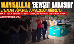 Manisalılar ‘Beyazıt babasını’ babalar gününde sonsuzluğa uğurladı