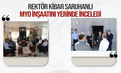 Rektör Kibar Saruhanlı MYO inşaatını yerinde inceledi