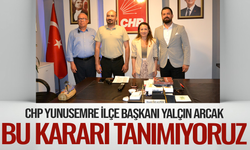 CHP'li Arcak: Bu kararı tanımıyoruz