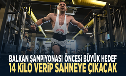 Balkan Şampiyonası öncesi büyük hedef... 14 kilo verip sahneye çıkacak
