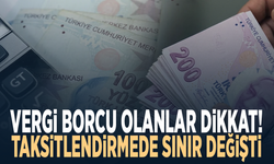 Vergi borcu olanlar dikkat! Taksitlendirmede sınır değişti