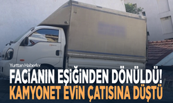 Facianın eşiğinden dönüldü! Kamyonet evin çatısına düştü
