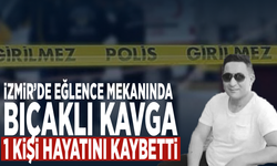 İzmir’de eğlence mekanında bıçaklı kavga: 1 kişi hayatını kaybetti