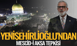 Yenişehirlioğlu’ndan Mescid-i Aksa tepkisi